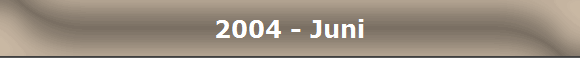 2004 - Juni