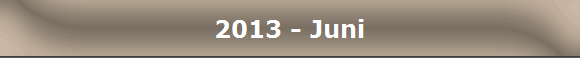 2013 - Juni